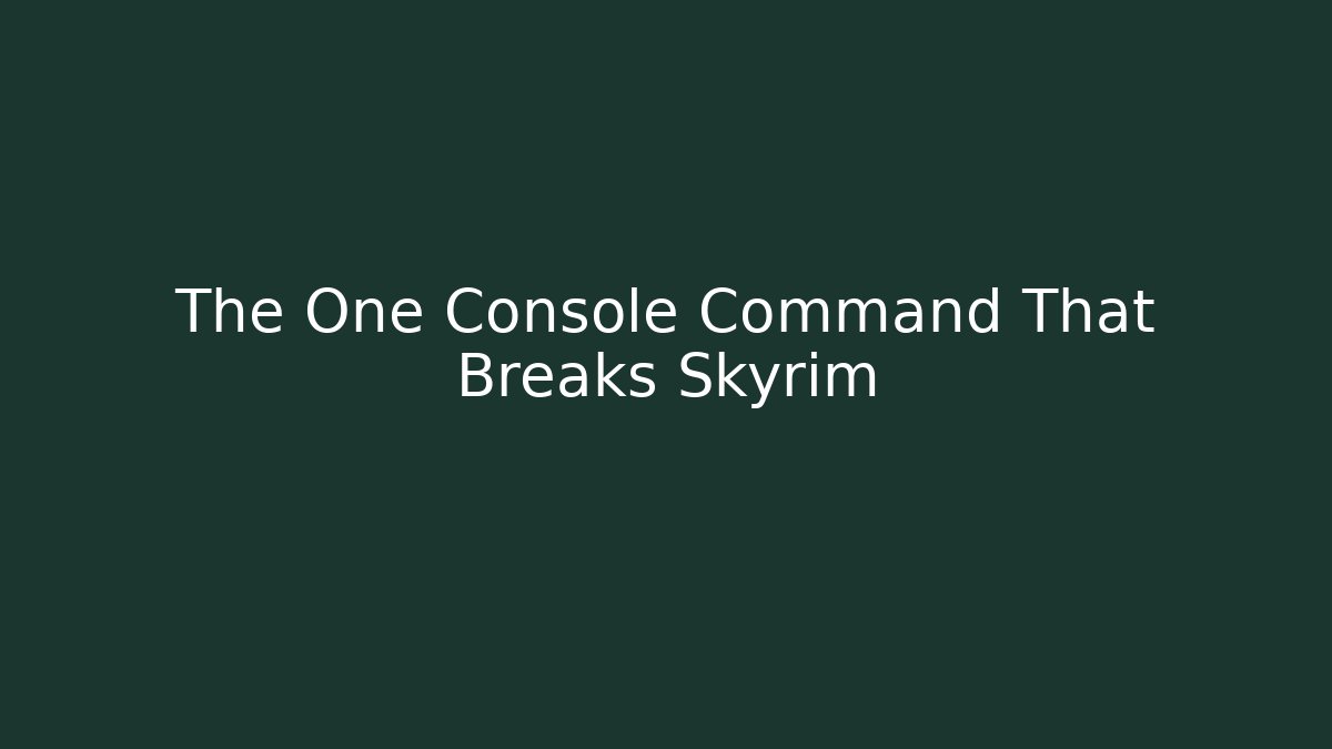 The One Console Command That Breaks Skyrim