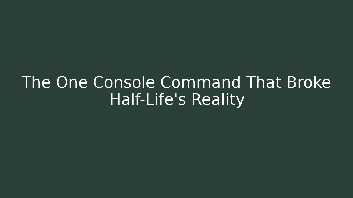 The One Console Command That Broke Half-Life's Reality
