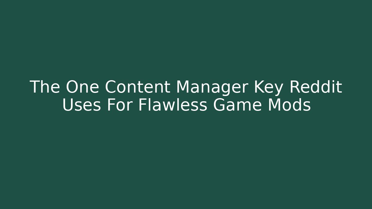 The One Content Manager Key Reddit Uses For Flawless Game Mods