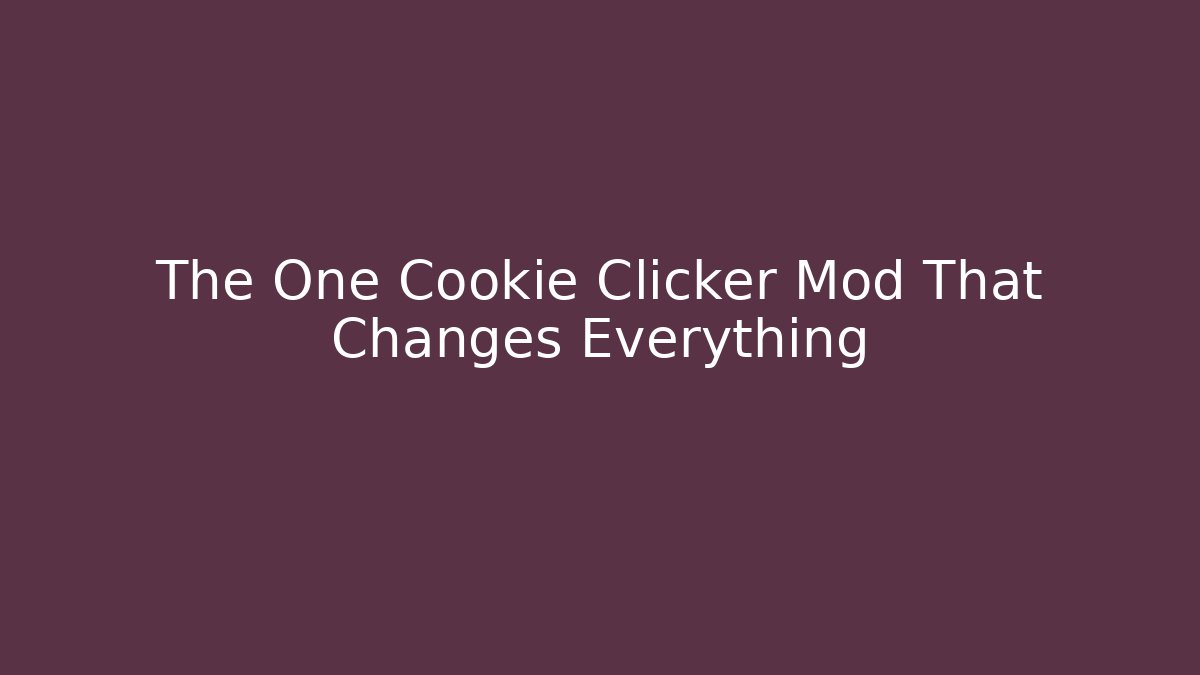 The One Cookie Clicker Mod That Changes Everything