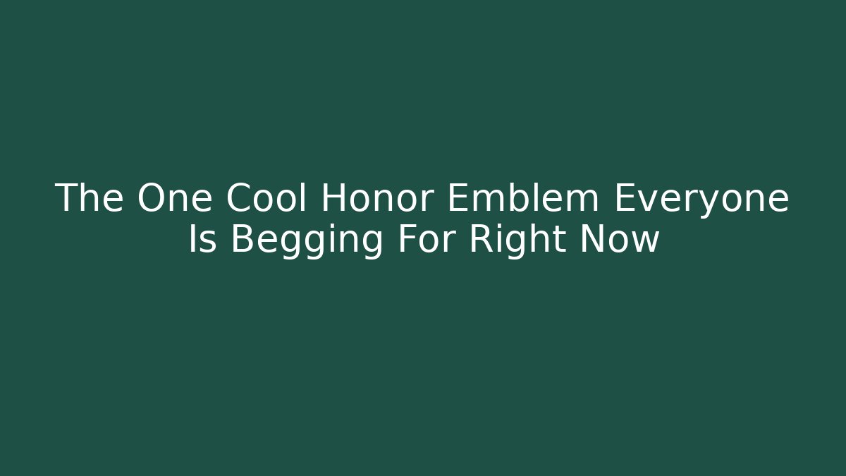 The One Cool Honor Emblem Everyone Is Begging For Right Now