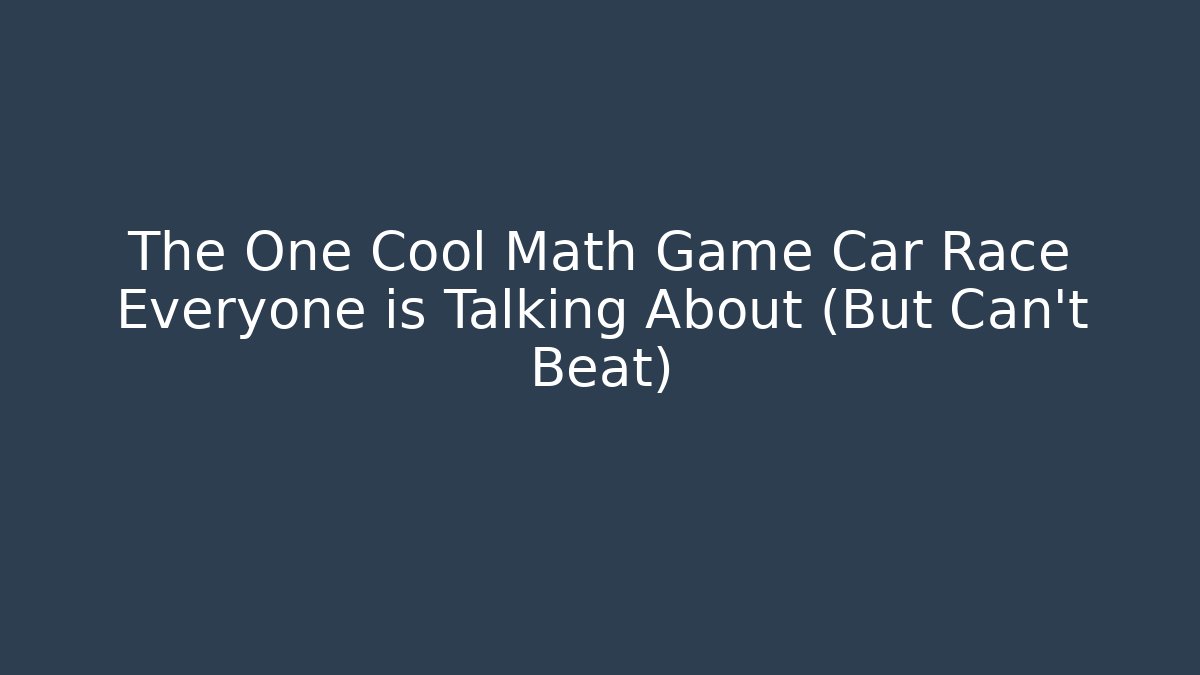 The One Cool Math Game Car Race Everyone is Talking About (But Can't Beat)