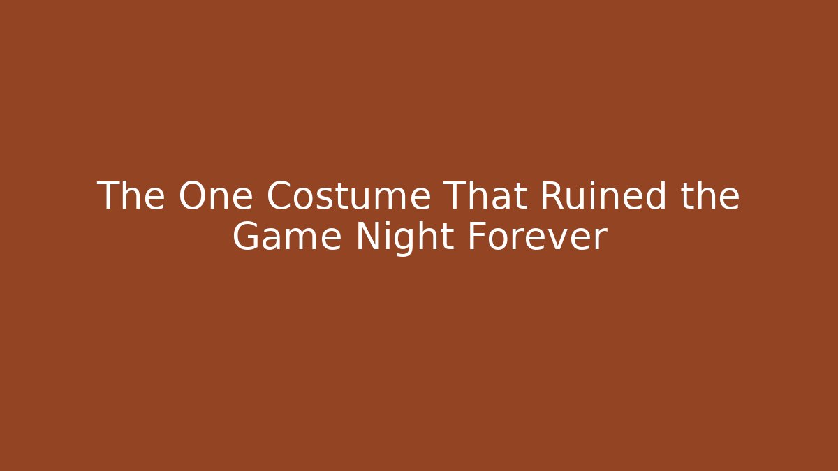 The One Costume That Ruined the Game Night Forever