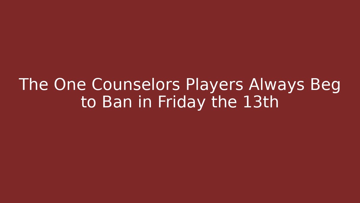 The One Counselors Players Always Beg to Ban in Friday the 13th