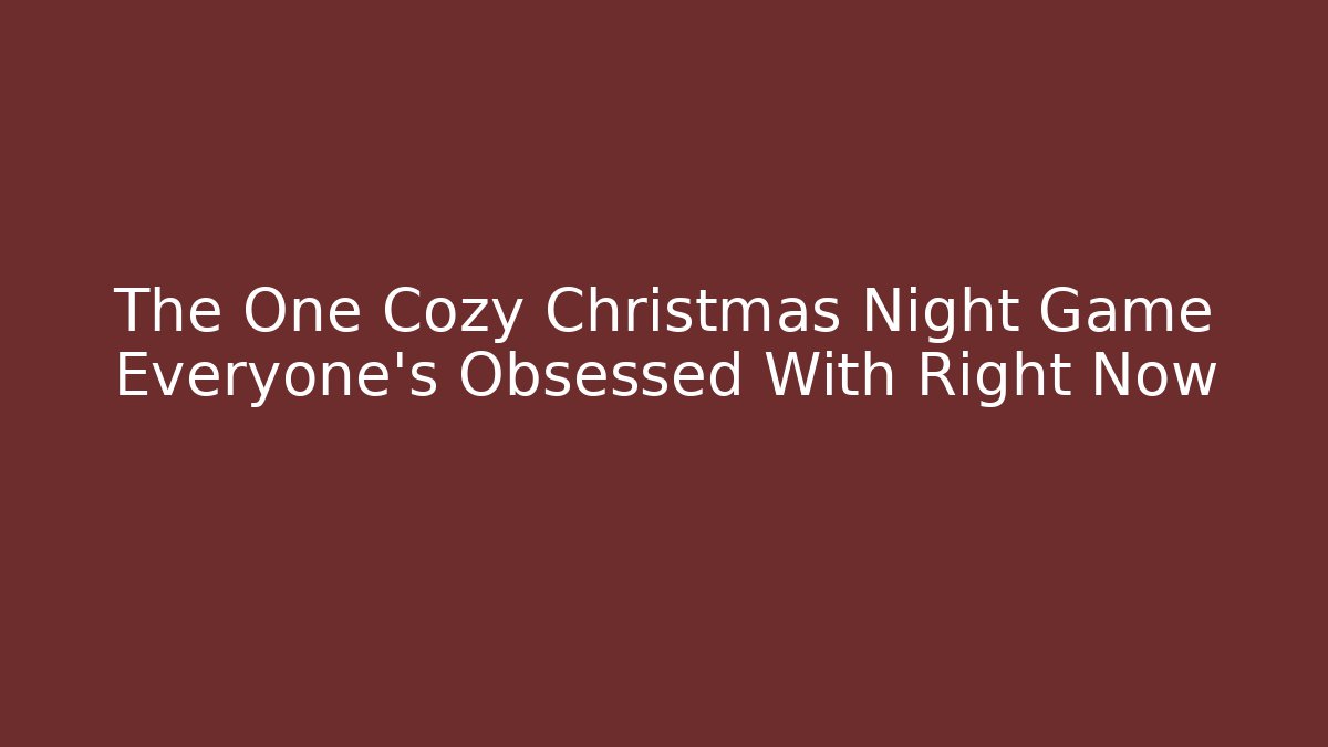 The One Cozy Christmas Night Game Everyone’s Obsessed With Right Now