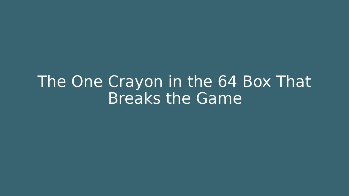 The One Crayon in the 64 Box That Breaks the Game