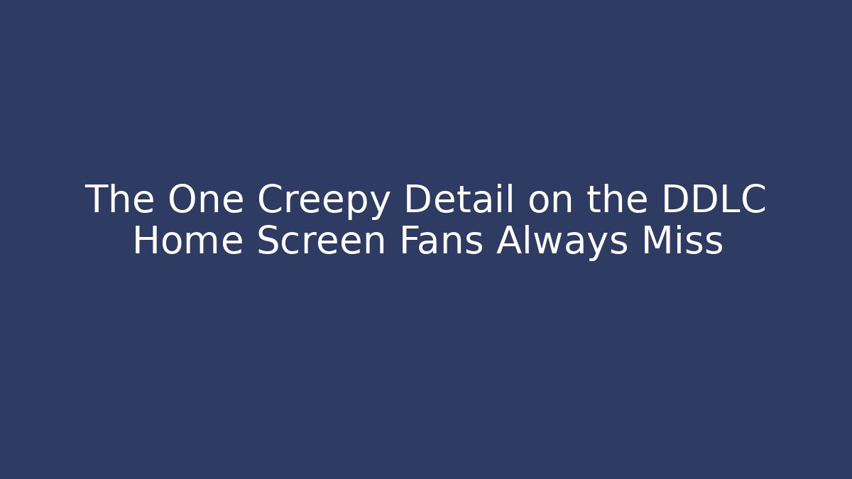 The One Creepy Detail on the DDLC Home Screen Fans Always Miss