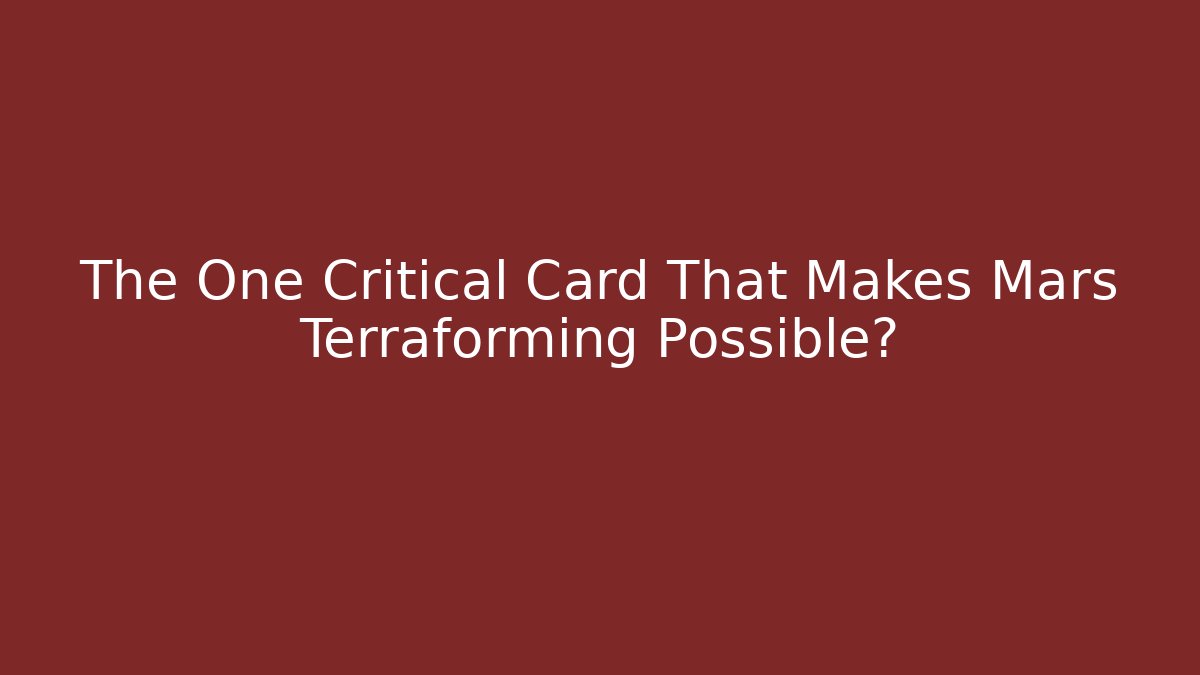 The One Critical Card That Makes Mars Terraforming Possible?