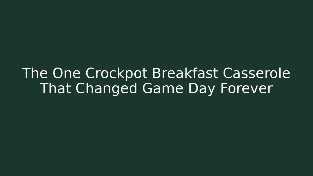 The One Crockpot Breakfast Casserole That Changed Game Day Forever