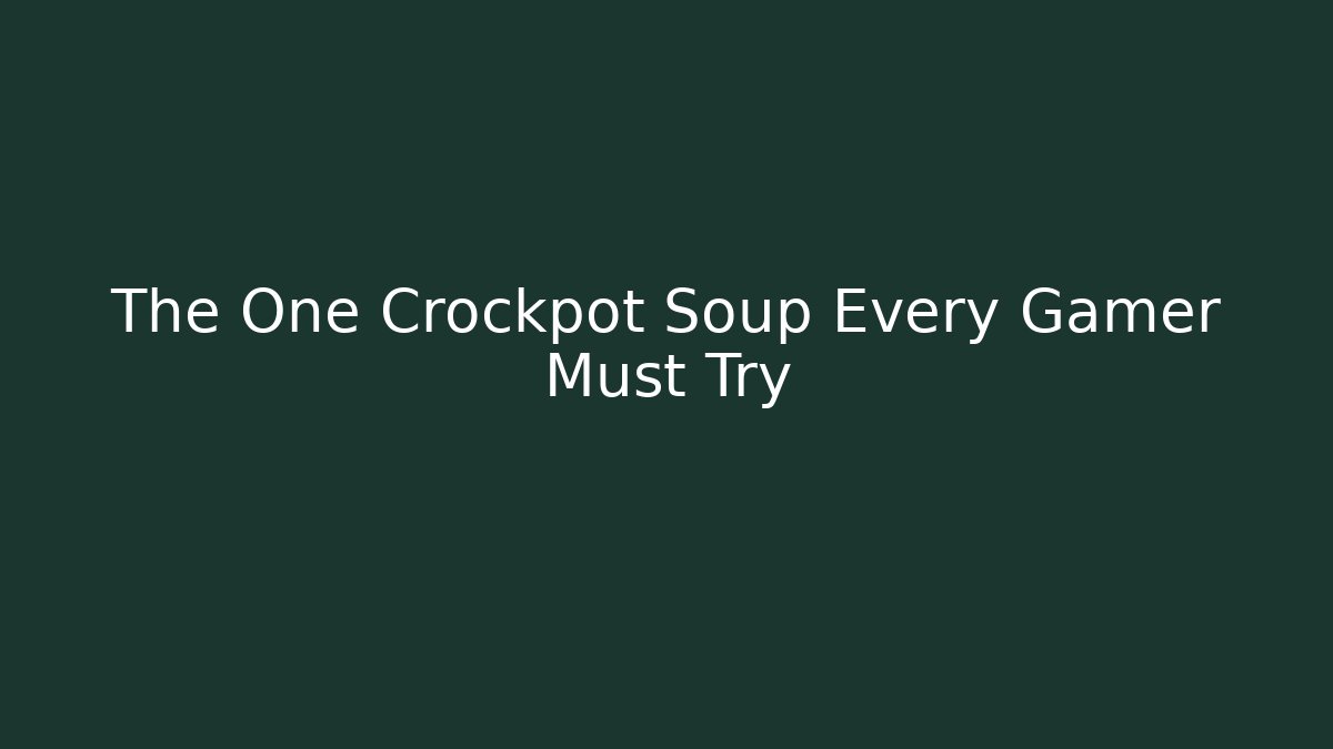 The One Crockpot Soup Every Gamer Must Try