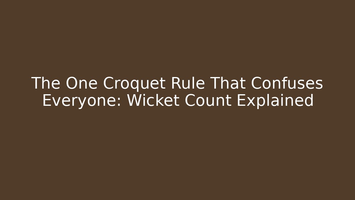 The One Croquet Rule That Confuses Everyone: Wicket Count Explained