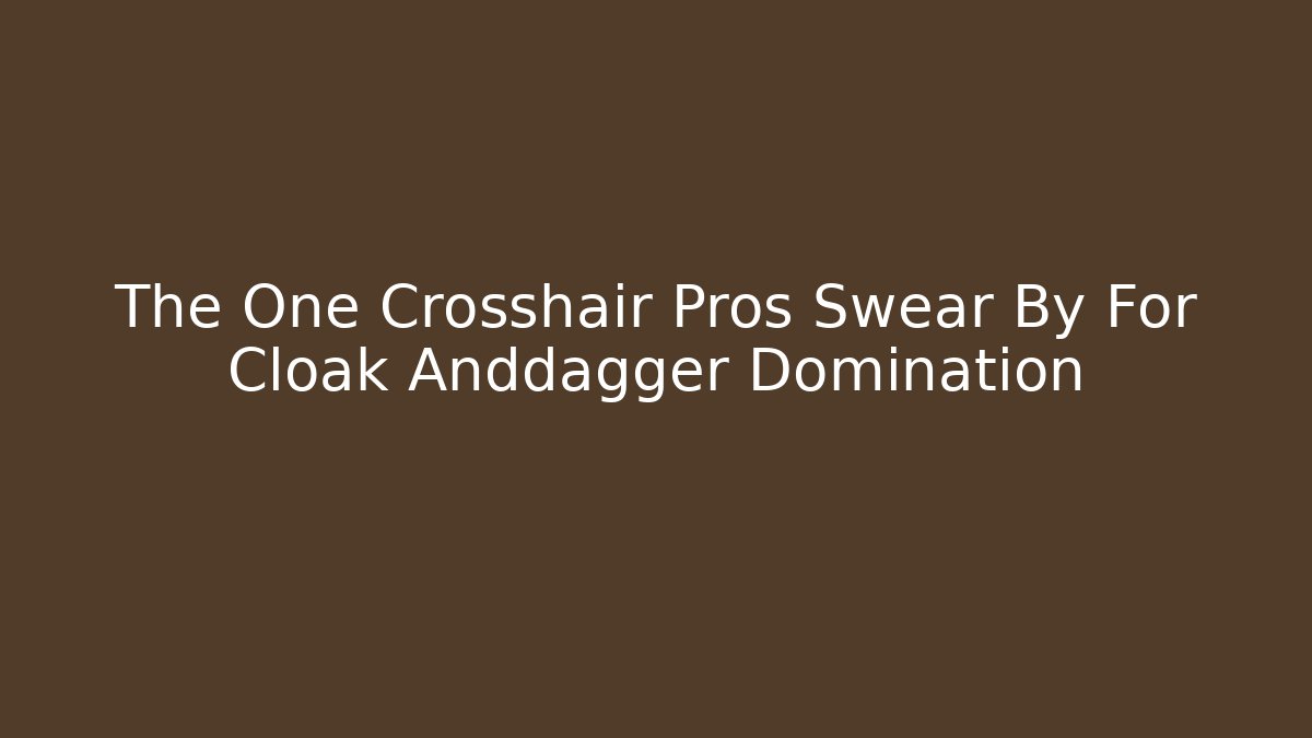 The One Crosshair Pros Swear By For Cloak Anddagger Domination
