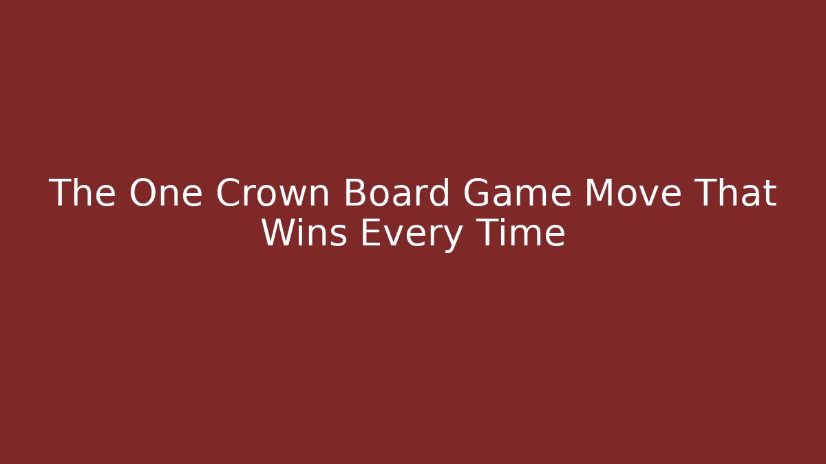 The One Crown Board Game Move That Wins Every Time