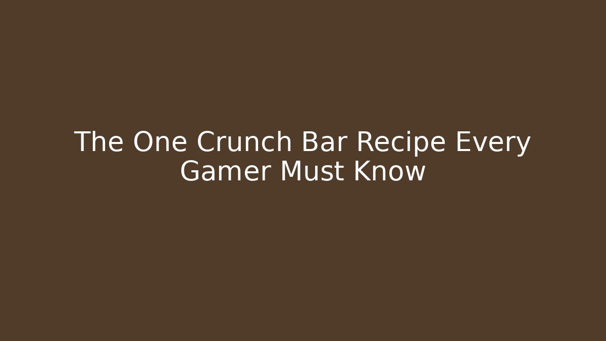 The One Crunch Bar Recipe Every Gamer Must Know - Critter Realm