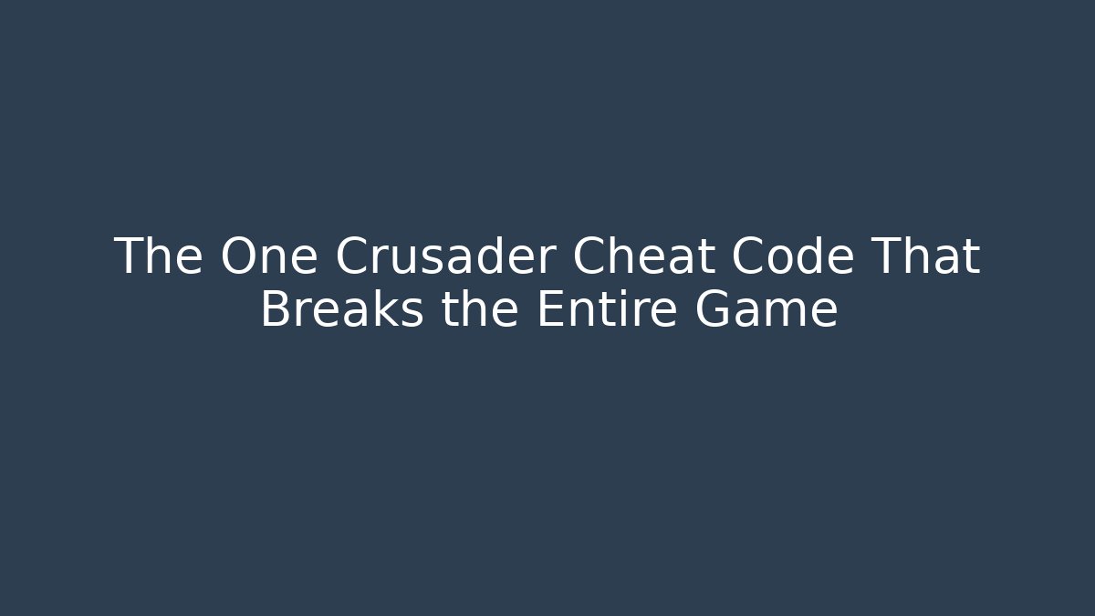The One Crusader Cheat Code That Breaks the Entire Game