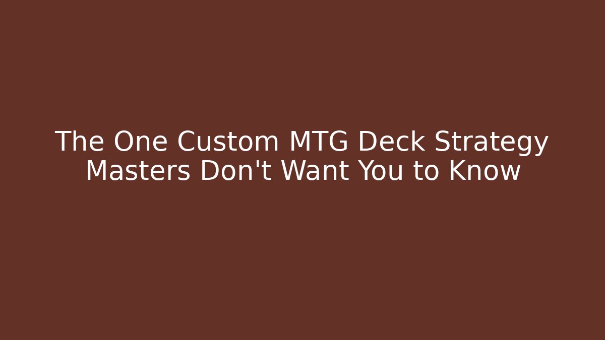 The One Custom MTG Deck Strategy Masters Don't Want You to Know
