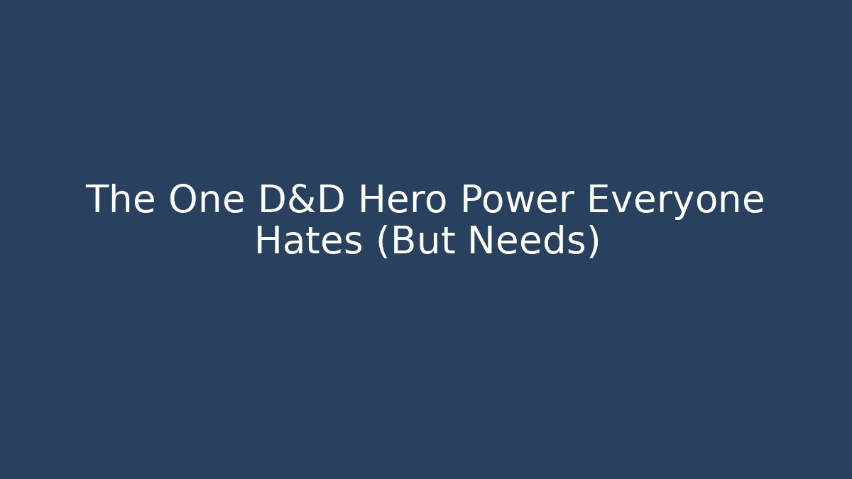 The One D&D Hero Power Everyone Hates (But Needs)