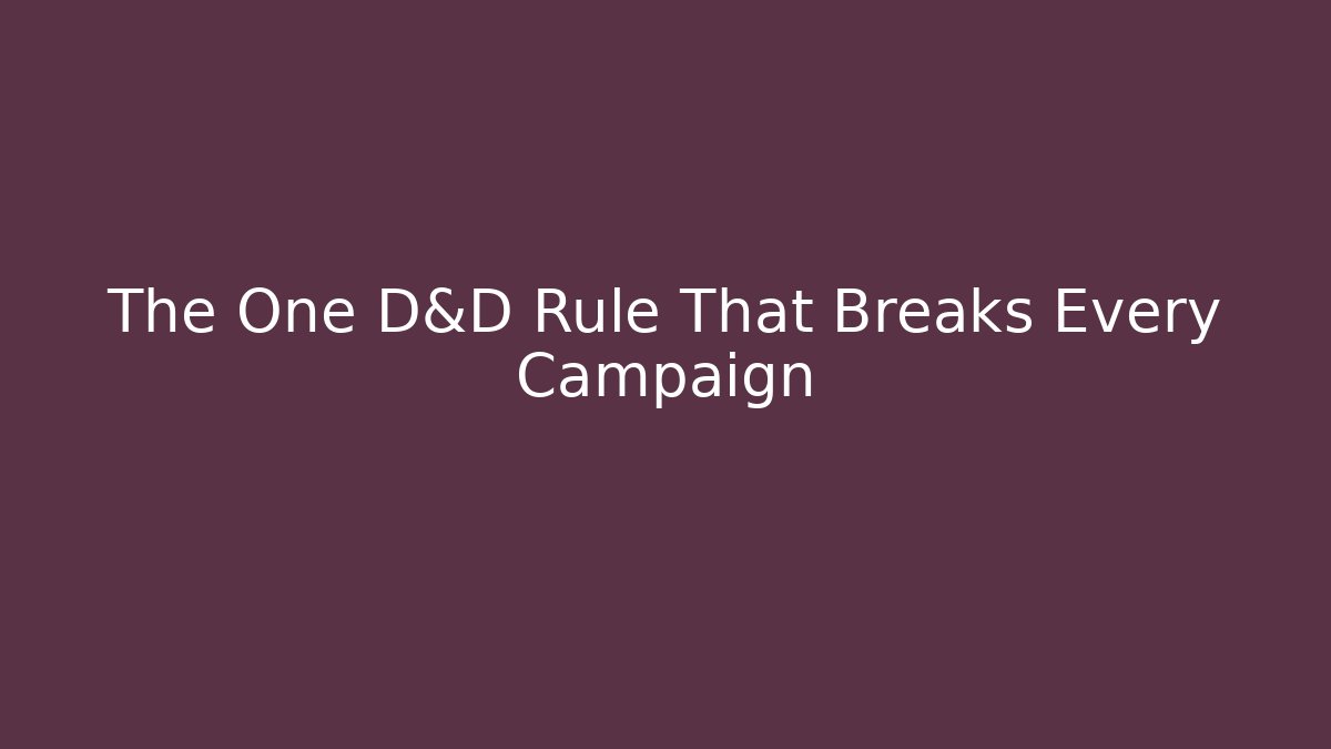 The One D&D Rule That Breaks Every Campaign