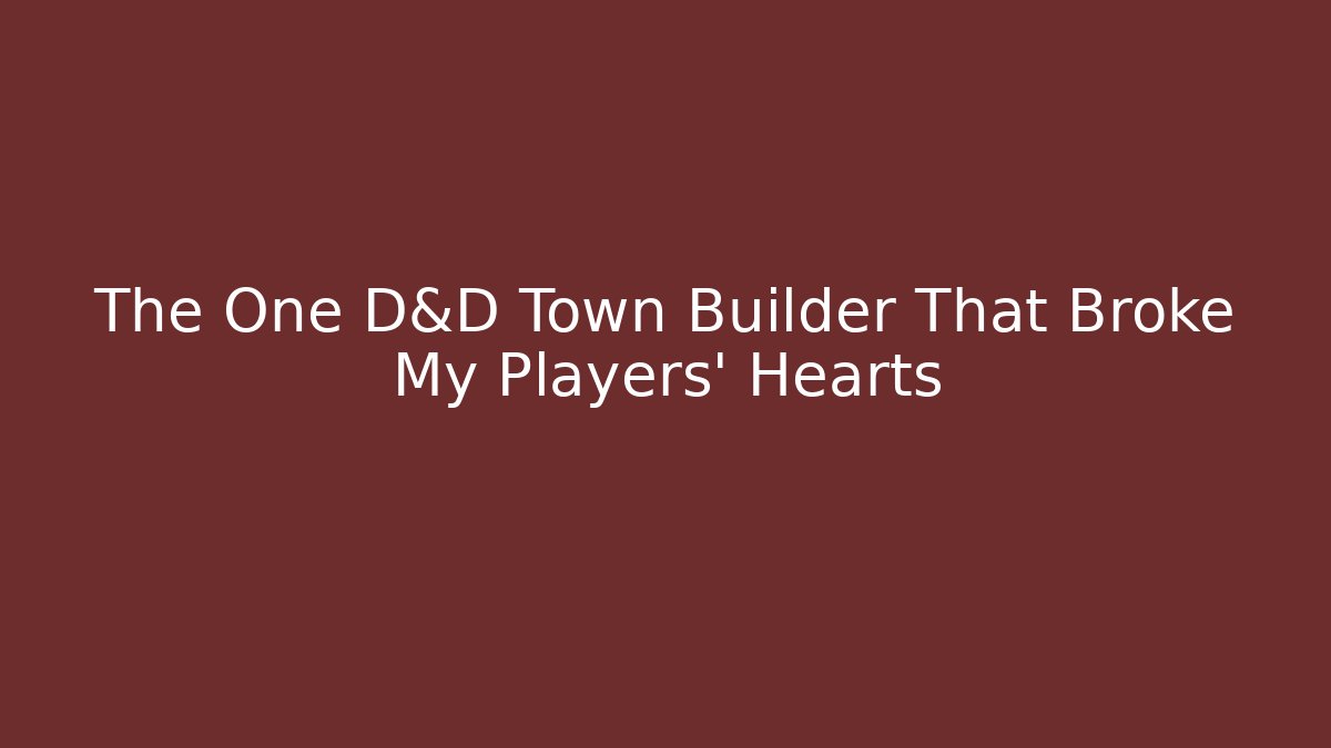 The One D&D Town Builder That Broke My Players' Hearts