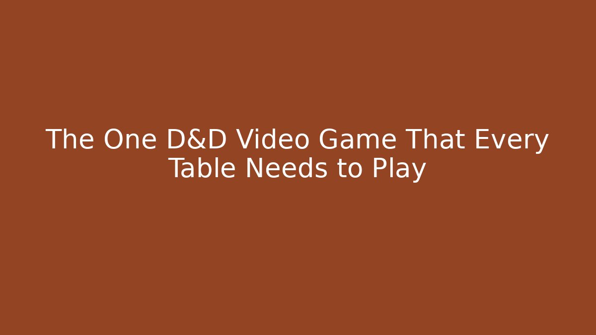 The One D&D Video Game That Every Table Needs to Play - Critter Realm