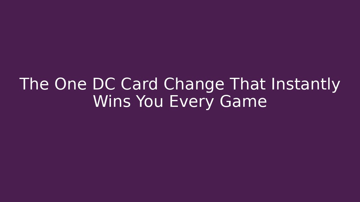 The One DC Card Change That Instantly Wins You Every Game
