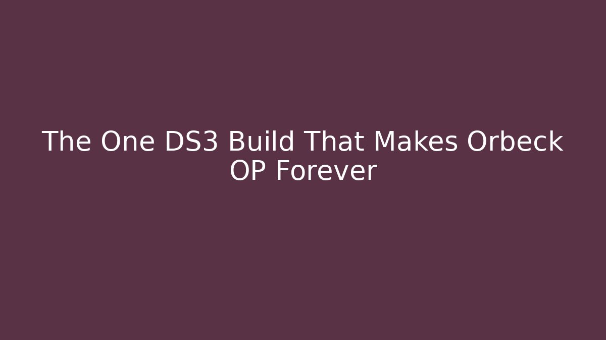 The One DS3 Build That Makes Orbeck OP Forever