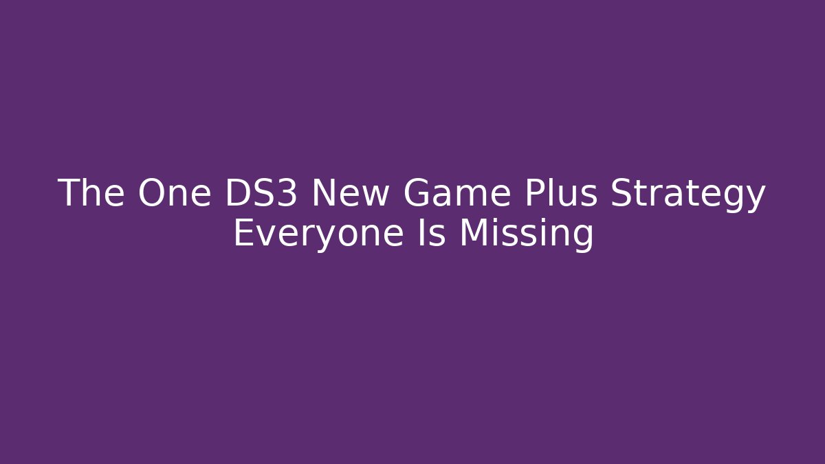 The One DS3 New Game Plus Strategy Everyone Is Missing - Critter Realm