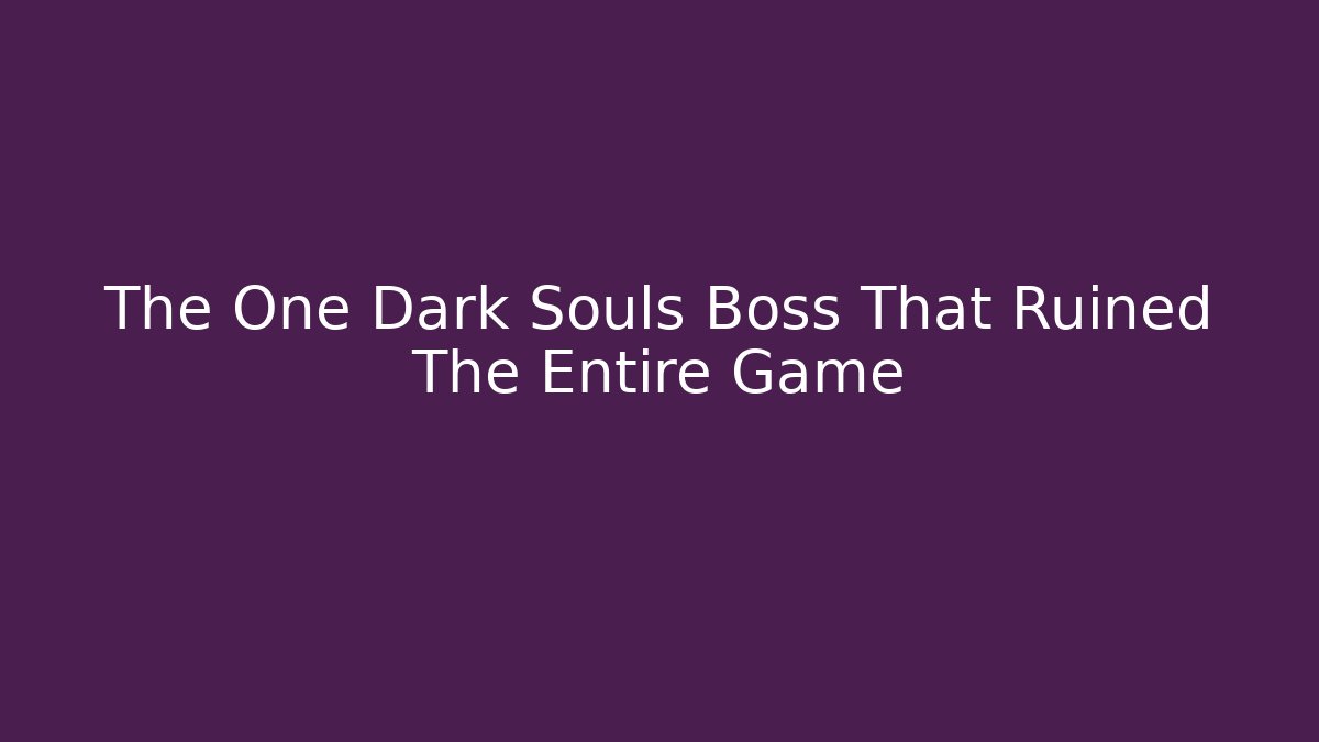 The One Dark Souls Boss That Ruined The Entire Game