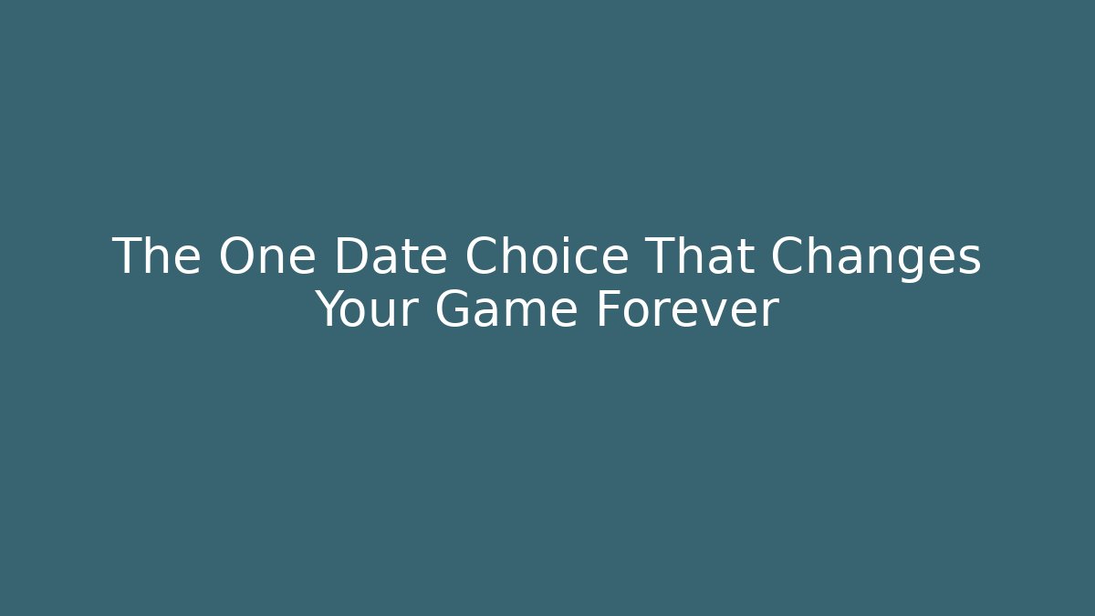 The One Date Choice That Changes Your Game Forever