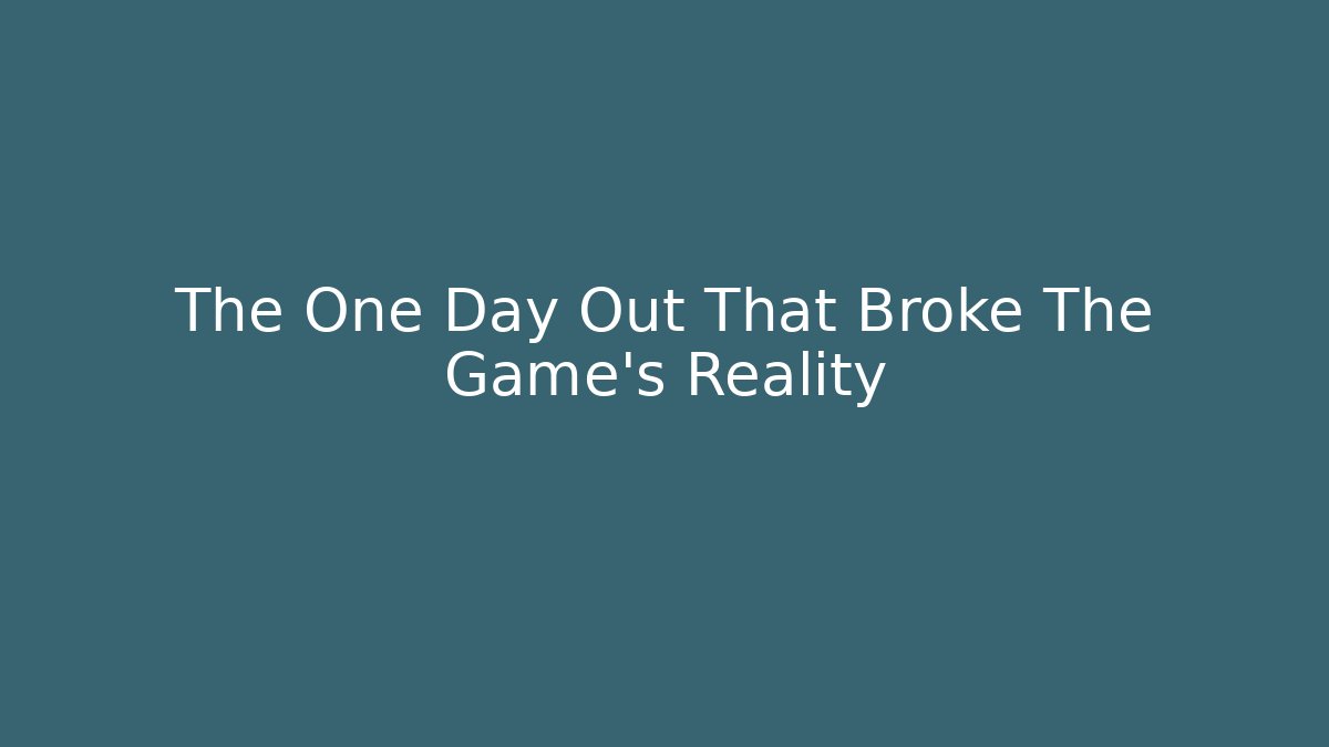 The One Day Out That Broke The Game's Reality