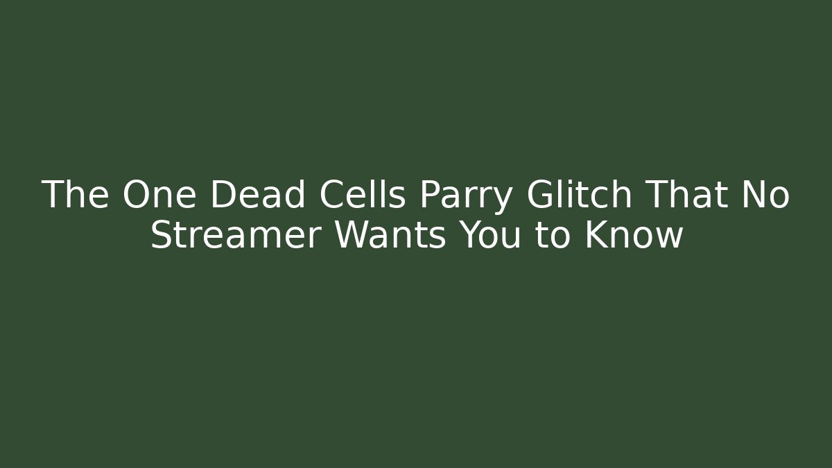 The One Dead Cells Parry Glitch That No Streamer Wants You to Know