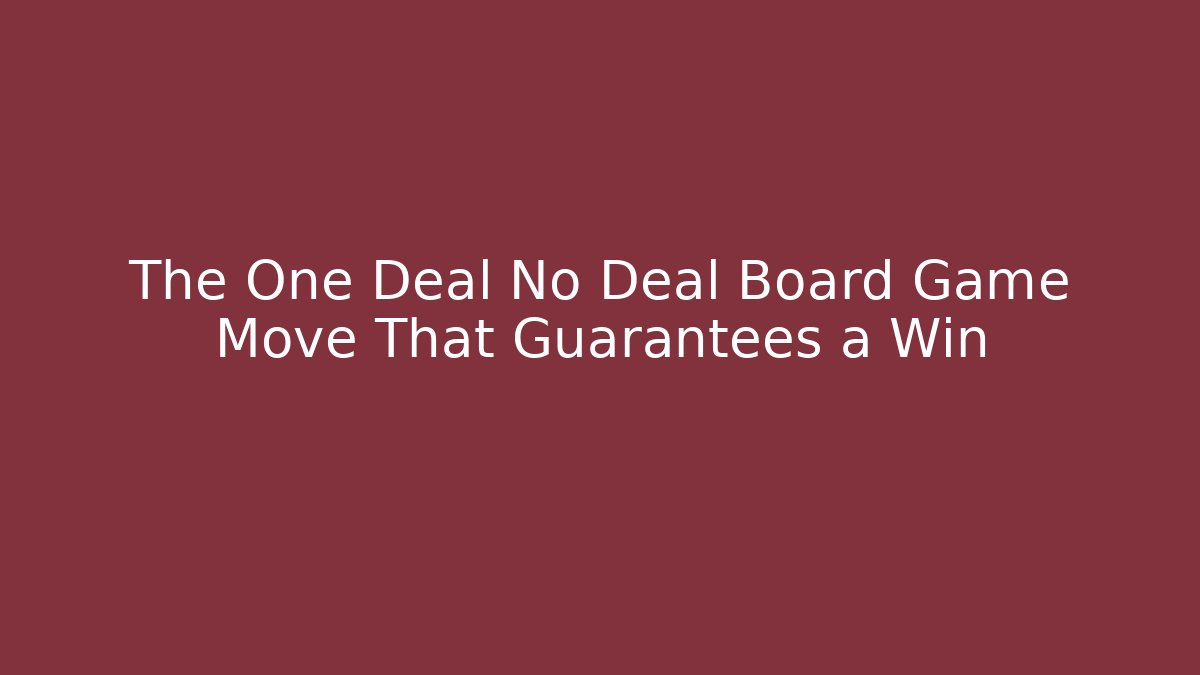 The One Deal No Deal Board Game Move That Guarantees a Win