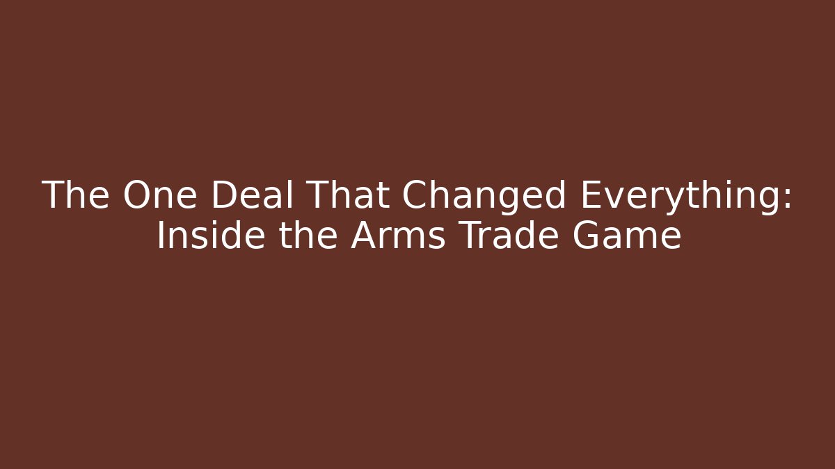 The One Deal That Changed Everything: Inside the Arms Trade Game - Critter Realm