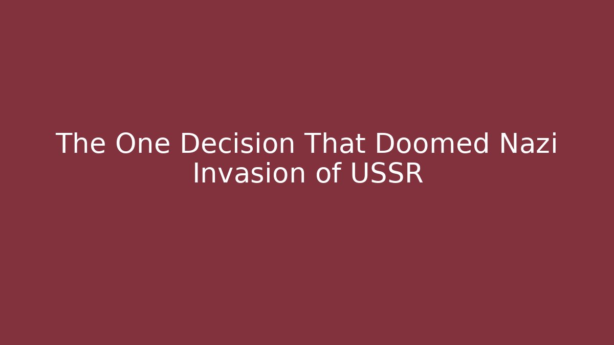 The One Decision That Doomed Nazi Invasion of USSR