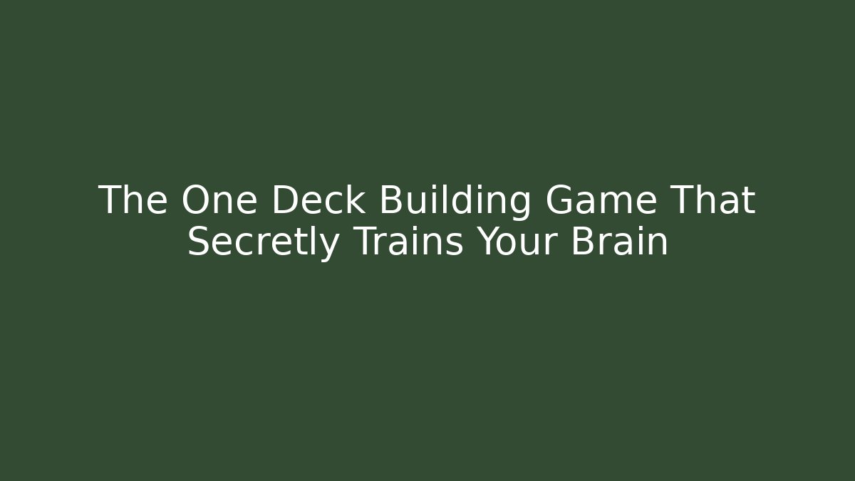 The One Deck Building Game That Secretly Trains Your Brain