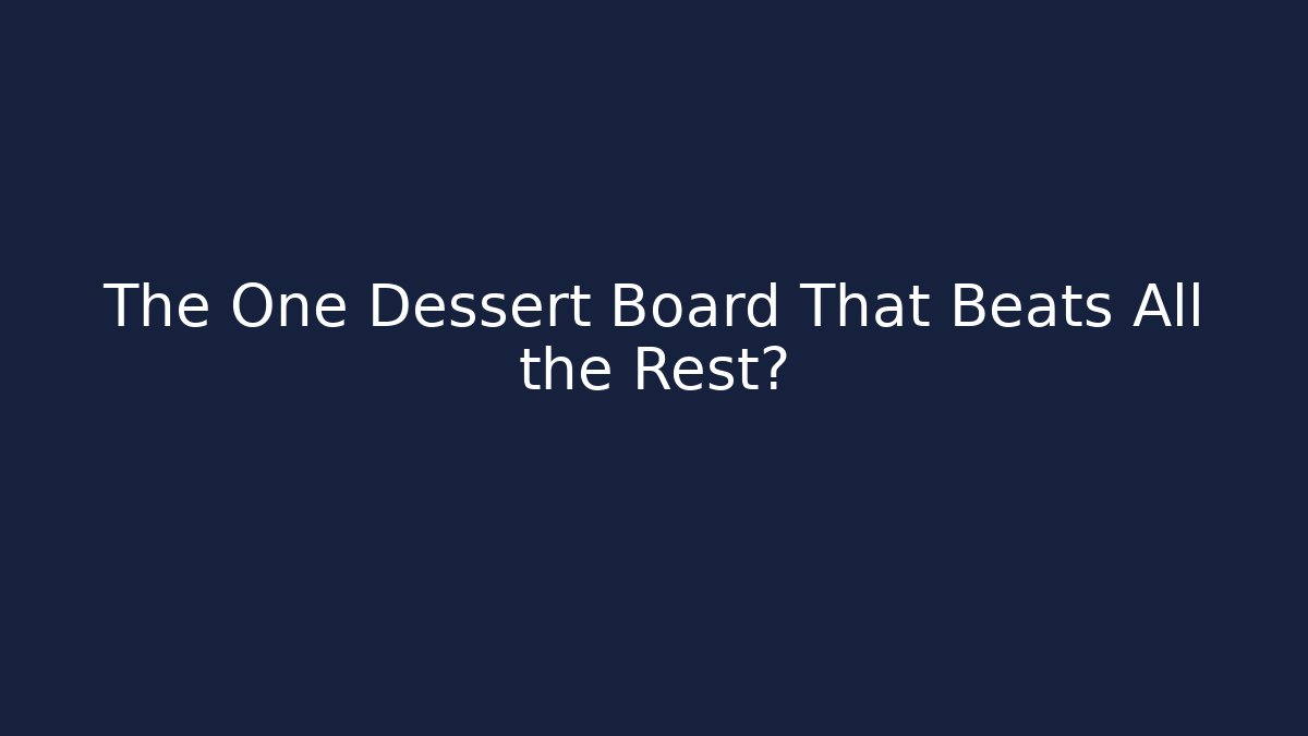 The One Dessert Board That Beats All the Rest? - Critter Realm