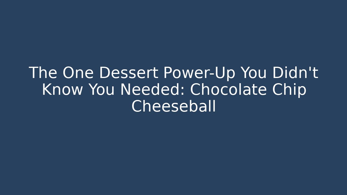 The One Dessert Power-Up You Didn't Know You Needed: Chocolate Chip Cheeseball