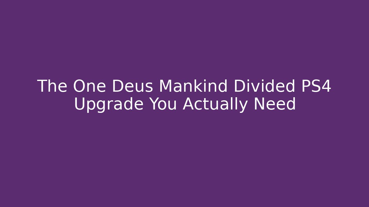 The One Deus Mankind Divided PS4 Upgrade You Actually Need