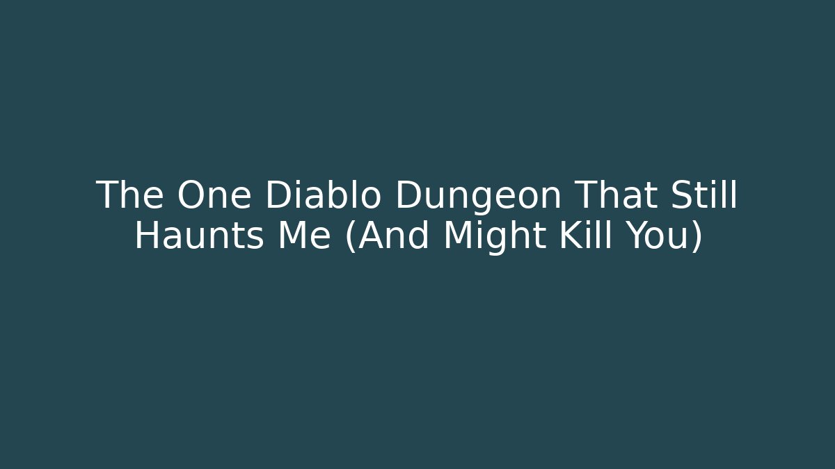 The One Diablo Dungeon That Still Haunts Me (And Might Kill You)