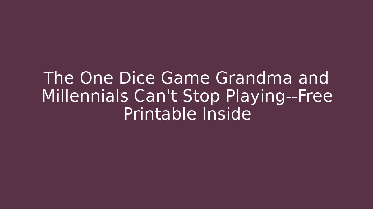 The One Dice Game Grandma and Millennials Can’t Stop Playing—Free Printable Inside - Critter Realm