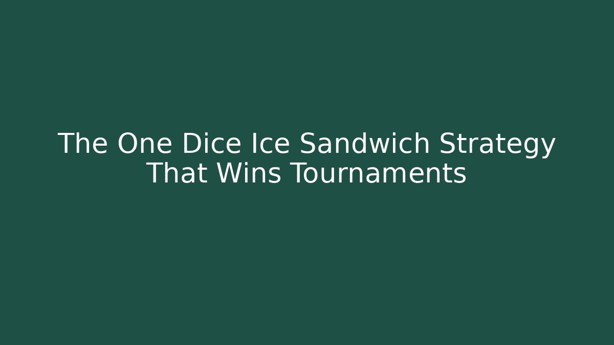 The One Dice Ice Sandwich Strategy That Wins Tournaments