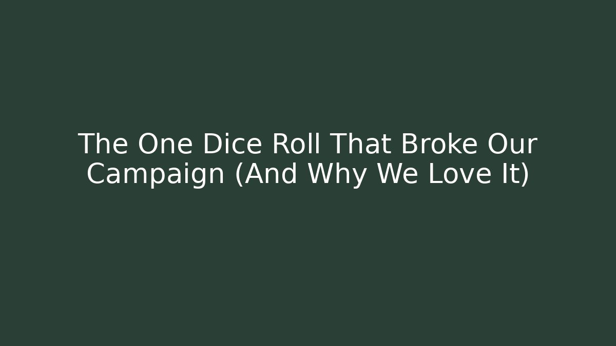 The One Dice Roll That Broke Our Campaign (And Why We Love It)