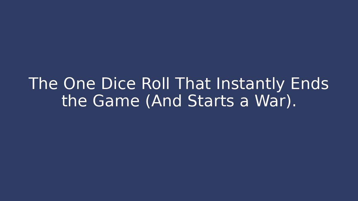 The One Dice Roll That Instantly Ends the Game (And Starts a War).