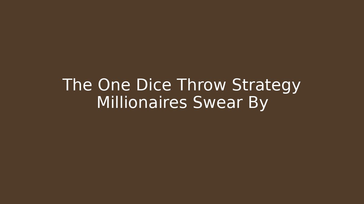 The One Dice Throw Strategy Millionaires Swear By