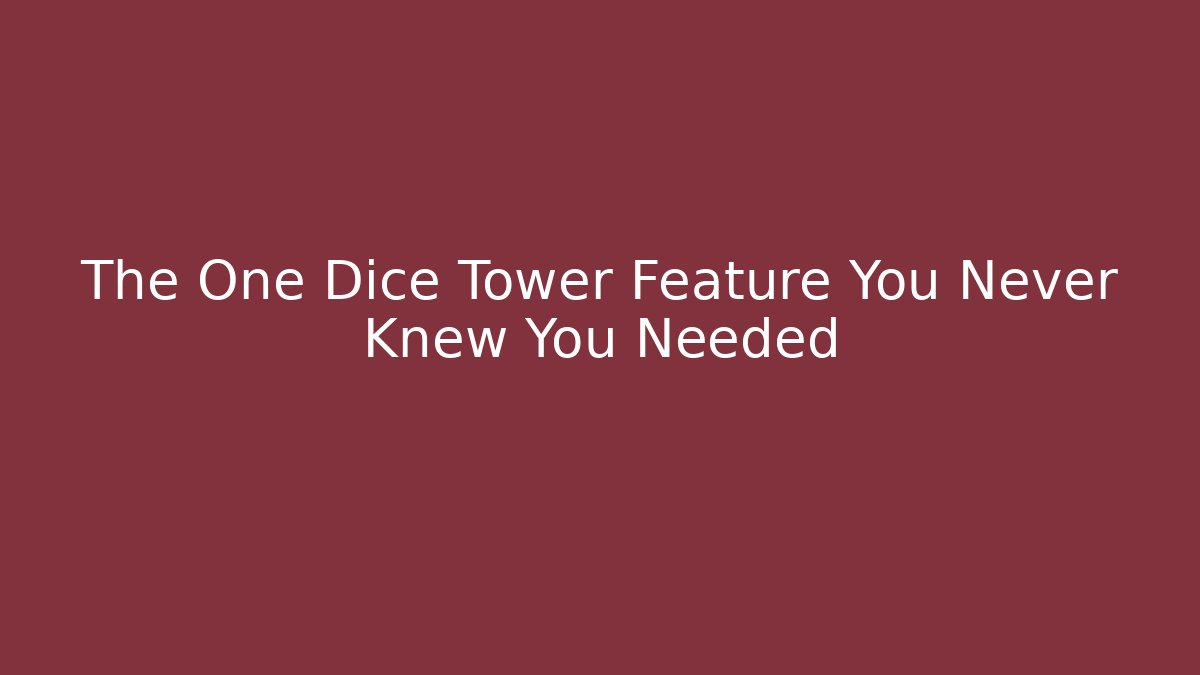 The One Dice Tower Feature You Never Knew You Needed