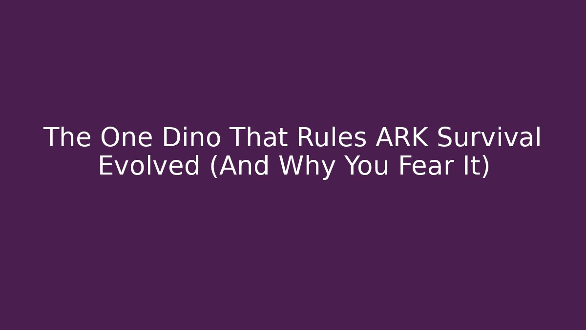 The One Dino That Rules ARK Survival Evolved (And Why You Fear It) - Critter Realm