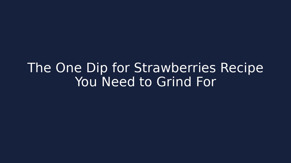 The One Dip for Strawberries Recipe You Need to Grind For