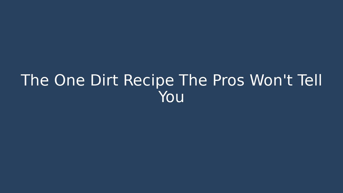 The One Dirt Recipe The Pros Won't Tell You