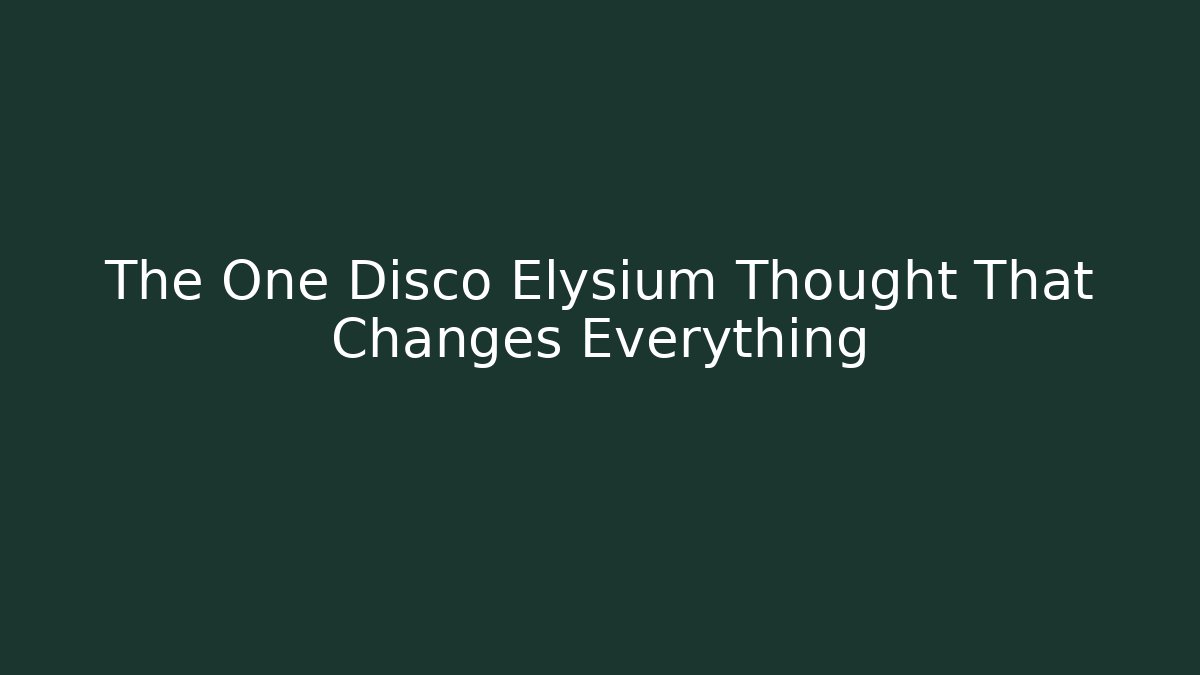 The One Disco Elysium Thought That Changes Everything