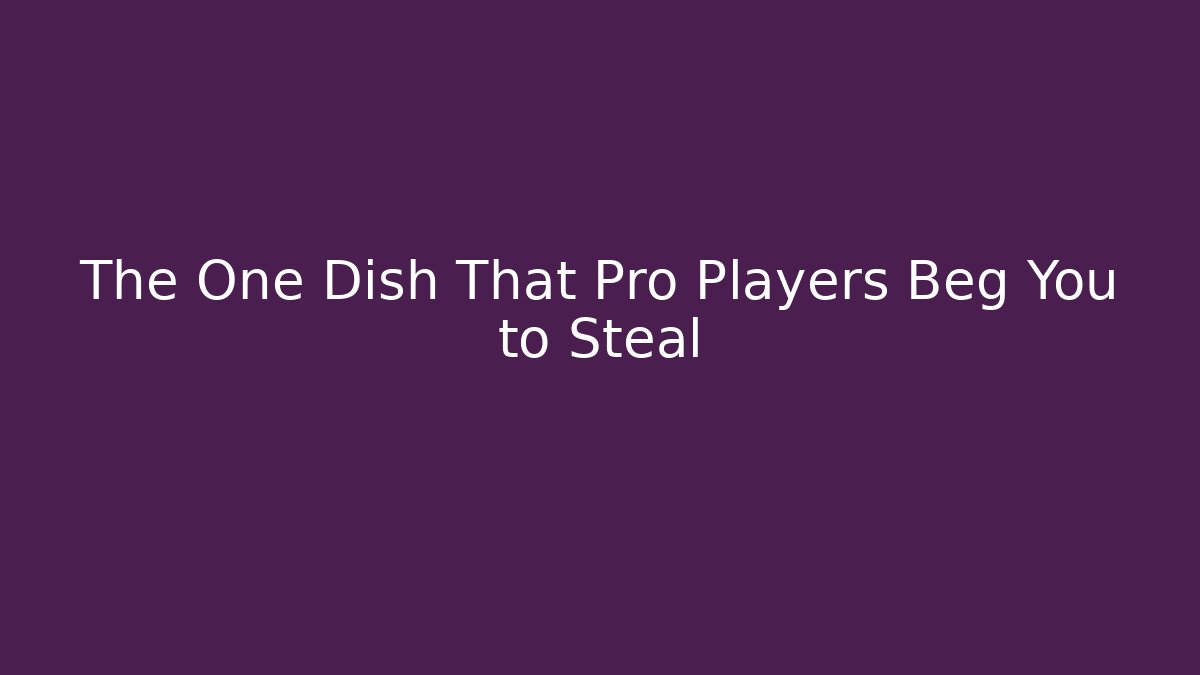 The One Dish That Pro Players Beg You to Steal